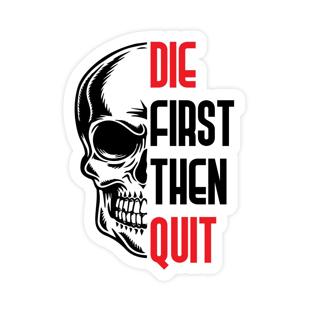 Die First Then Quit | Hard Hat Stickers | PVC Vinyl | 2”x2.5” | Waterproof